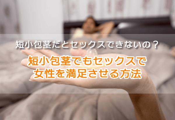 短小包茎だとセックスできないの？短小包茎でも自信をもってセックスする方法